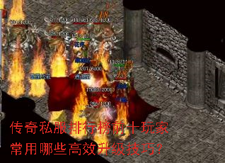 传奇私服排行榜前十玩家常用哪些高效升级技巧? 传奇私服排行榜前十玩家常用哪些高效升级技巧?