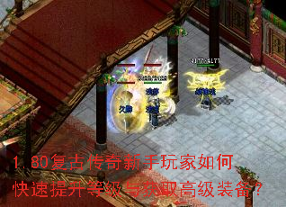 1.80复古传奇新手玩家如何快速提升等级与获取高级装备? 1.80复古传奇新手玩家如何快速提升等级与获取高级装备?