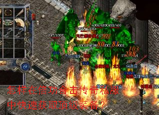 怎样在倍功合击传奇私服中快速获取顶级装备? 怎样在倍功合击传奇私服中快速获取顶级装备?