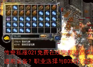 传奇私服021免费在线完整版西瓜区如何快速刷装备?职业选择与BOSS打法全解析? 传奇私服021免费在线完整版西瓜区如何快速刷装备?职业选择与BOSS打法全解析?