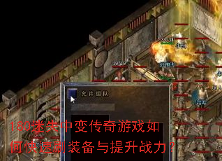 180迷失中变传奇游戏如何快速刷装备与提升战力? 180迷失中变传奇游戏如何快速刷装备与提升战力?