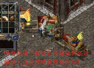 传奇私服下载遇到问题如何高效解决?这份攻略能帮到你吗? 传奇私服下载遇到问题如何高效解决?这份攻略能帮到你吗?