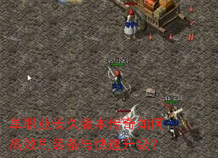 单职业长久版本传奇如何高效刷装备与快速升级? 单职业长久版本传奇如何高效刷装备与快速升级?