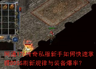 网通176传奇私服新手如何快速掌握BOSS刷新规律与装备爆率? 网通176传奇私服新手如何快速掌握BOSS刷新规律与装备爆率?