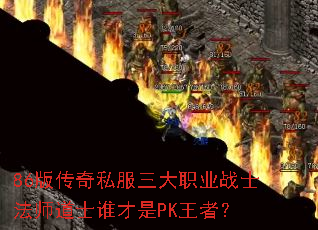 86版传奇私服三大职业战士法师道士谁才是PK王者? 86版传奇私服三大职业战士法师道士谁才是PK王者?