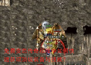 免费变态传奇私服中如何快速获取顶级装备与技能? 免费变态传奇私服中如何快速获取顶级装备与技能?