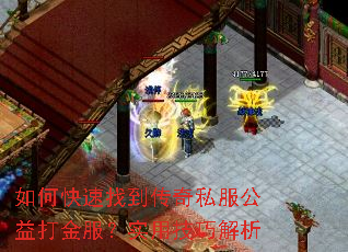 如何快速找到传奇私服公益打金服?实用技巧解析 如何快速找到传奇私服公益打金服?实用技巧解析