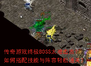 传奇游戏终极BOSS太难击败?如何搭配技能与阵容轻松通关? 传奇游戏终极BOSS太难击败?如何搭配技能与阵容轻松通关?