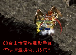 80合击传奇私服新手如何快速掌握合击技巧? 80合击传奇私服新手如何快速掌握合击技巧?