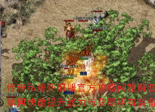 传奇私服怀旧服官方攻略问题解答:如何快速提升战力与获取稀有装备? 传奇私服怀旧服官方攻略问题解答:如何快速提升战力与获取稀有装备?