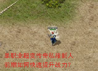 单职业超变传奇私服新人前期如何快速提升战力? 单职业超变传奇私服新人前期如何快速提升战力?