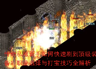 传奇私服新手如何快速刷到顶级装备?职业选择与打宝技巧全解析 传奇私服新手如何快速刷到顶级装备?职业选择与打宝技巧全解析