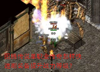 图腾传说单职业传奇怎样快速刷装备提升战力等级? 图腾传说单职业传奇怎样快速刷装备提升战力等级?
