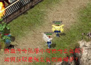 热血传奇私服中有传奇装备吗?如何获取最强装备攻略解析? 热血传奇私服中有传奇装备吗?如何获取最强装备攻略解析?