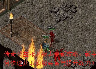 传奇公益服开服表最新攻略:新手如何快速获取顶级装备与提升战力? 传奇公益服开服表最新攻略:新手如何快速获取顶级装备与提升战力?