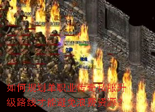 如何规划单职业传奇私服升级路线才能避免浪费资源? 如何规划单职业传奇私服升级路线才能避免浪费资源?
