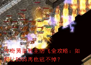 传奇黄泉教主防飞全攻略:如何让BOSS再也逃不掉? 传奇黄泉教主防飞全攻略:如何让BOSS再也逃不掉?