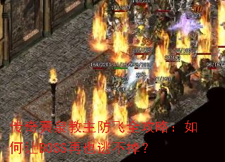 传奇黄泉教主防飞全攻略:如何让BOSS再也逃不掉? 传奇黄泉教主防飞全攻略:如何让BOSS再也逃不掉?