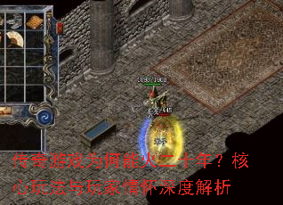 传奇游戏为何能火二十年?核心玩法与玩家情怀深度解析 传奇游戏为何能火二十年?核心玩法与玩家情怀深度解析