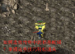 如何击败传奇中的邪恶蛇蝎?掌握这些技巧轻松通关 如何击败传奇中的邪恶蛇蝎?掌握这些技巧轻松通关