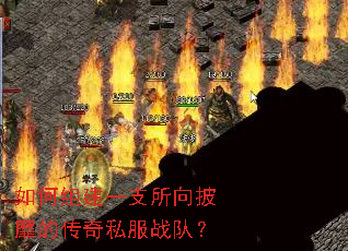 如何组建一支所向披靡的传奇私服战队? 如何组建一支所向披靡的传奇私服战队?