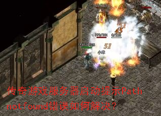 传奇游戏服务器启动提示Pathnotfound错误如何解决? 传奇游戏服务器启动提示Pathnotfound错误如何解决?