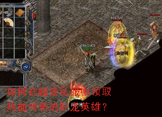 如何在超变私服中领取热血传奇的卧龙英雄? 如何在超变私服中领取热血传奇的卧龙英雄?