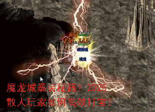 魔龙城暴装秘籍?2025散人玩家如何高效打宝? 魔龙城暴装秘籍?2025散人玩家如何高效打宝?