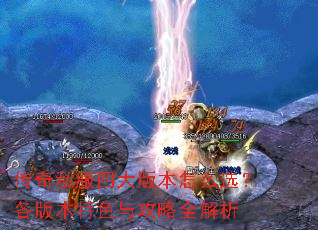 传奇私服四大版本怎么选?各版本特色与攻略全解析 传奇私服四大版本怎么选?各版本特色与攻略全解析