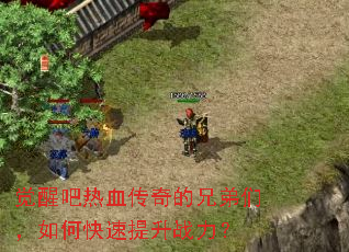 觉醒吧热血传奇的兄弟们,如何快速提升战力? 觉醒吧热血传奇的兄弟们,如何快速提升战力?
