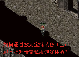 如何通过放元宝赌装备和金币脚本提升传奇私服游戏体验? 如何通过放元宝赌装备和金币脚本提升传奇私服游戏体验?