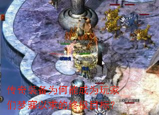 传奇装备为何能成为玩家们梦寐以求的终极目标? 传奇装备为何能成为玩家们梦寐以求的终极目标?