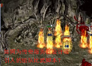 如何为传奇服务器设计吸引人的组队比武脚本? 如何为传奇服务器设计吸引人的组队比武脚本?