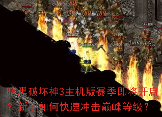 暗黑破坏神3主机版赛季即将开启?新手如何快速冲击巅峰等级? 暗黑破坏神3主机版赛季即将开启?新手如何快速冲击巅峰等级?