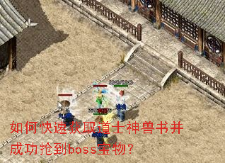 如何快速获取道士神兽书并成功抢到boss宝物? 如何快速获取道士神兽书并成功抢到boss宝物?