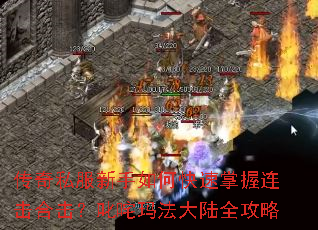 传奇私服新手如何快速掌握连击合击?叱咤玛法大陆全攻略 传奇私服新手如何快速掌握连击合击?叱咤玛法大陆全攻略