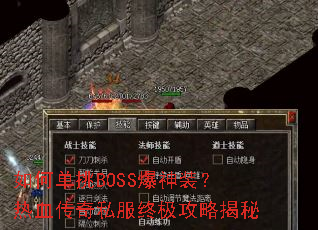 如何单挑BOSS爆神装?热血传奇私服终极攻略揭秘 如何单挑BOSS爆神装?热血传奇私服终极攻略揭秘