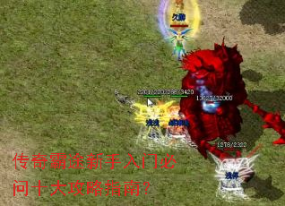 传奇霸途新手入门必问十大攻略指南? 传奇霸途新手入门必问十大攻略指南?