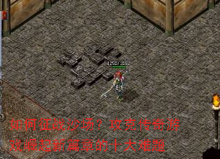 如何征战沙场?攻克传奇游戏崛起新篇章的十大难题 如何征战沙场?攻克传奇游戏崛起新篇章的十大难题