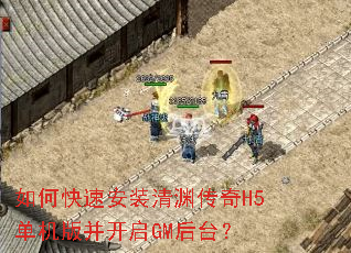 如何快速安装清渊传奇H5单机版并开启GM后台? 如何快速安装清渊传奇H5单机版并开启GM后台?