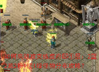 如何高效攻克炼虚府邸①层:2蓝2紫2粉1红1绿怪物分布攻略? 如何高效攻克炼虚府邸①层:2蓝2紫2粉1红1绿怪物分布攻略?