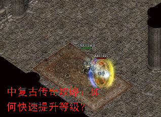 中复古传奇攻略:如何快速提升等级? 中复古传奇攻略:如何快速提升等级?
