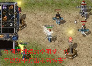 如何用郭靖的空明拳在传奇游戏中打出最高伤害? 如何用郭靖的空明拳在传奇游戏中打出最高伤害?
