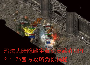 玛法大陆隐藏宝藏究竟藏在哪里?1.76官方攻略为你揭秘 玛法大陆隐藏宝藏究竟藏在哪里?1.76官方攻略为你揭秘