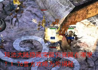 玛法大陆隐藏宝藏究竟藏在哪里?1.76官方攻略为你揭秘 玛法大陆隐藏宝藏究竟藏在哪里?1.76官方攻略为你揭秘