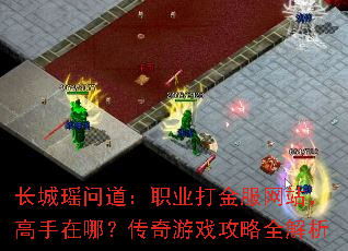 长城瑶问道:职业打金服网站,高手在哪?传奇游戏攻略全解析 长城瑶问道:职业打金服网站,高手在哪?传奇游戏攻略全解析