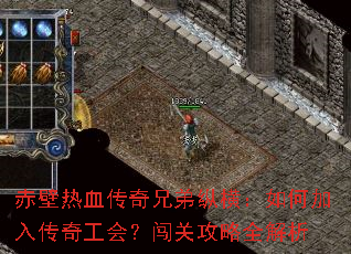 赤壁热血传奇兄弟纵横:如何加入传奇工会?闯关攻略全解析 赤壁热血传奇兄弟纵横:如何加入传奇工会?闯关攻略全解析