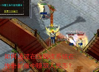 如何通过在线回收系统在传奇新服中赚取人民币? 如何通过在线回收系统在传奇新服中赚取人民币?
