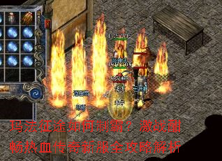 玛法征途如何制霸?激战酣畅热血传奇新服全攻略解析 玛法征途如何制霸?激战酣畅热血传奇新服全攻略解析