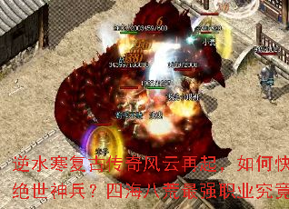 逆水寒复古传奇风云再起,如何快速获取绝世神兵?四海八荒最强职业究竟是谁? 逆水寒复古传奇风云再起,如何快速获取绝世神兵?四海八荒最强职业究竟是谁?